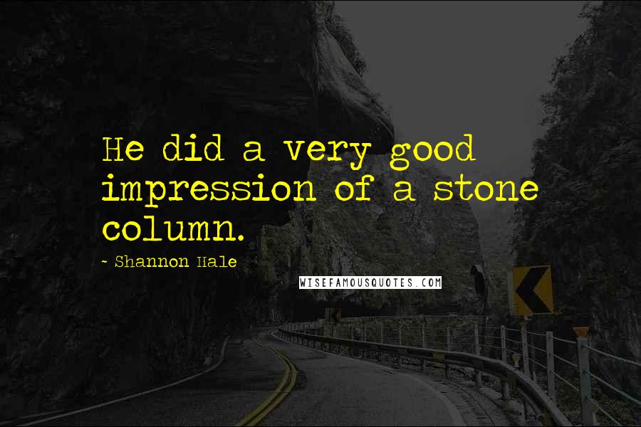 Shannon Hale Quotes: He did a very good impression of a stone column.