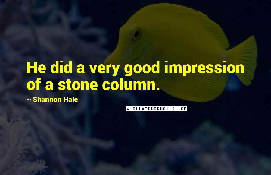 Shannon Hale Quotes: He did a very good impression of a stone column.