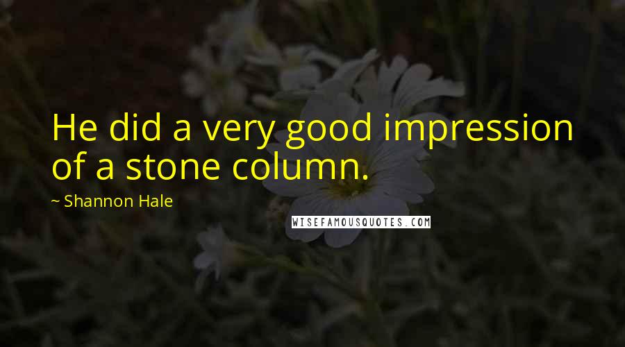 Shannon Hale Quotes: He did a very good impression of a stone column.