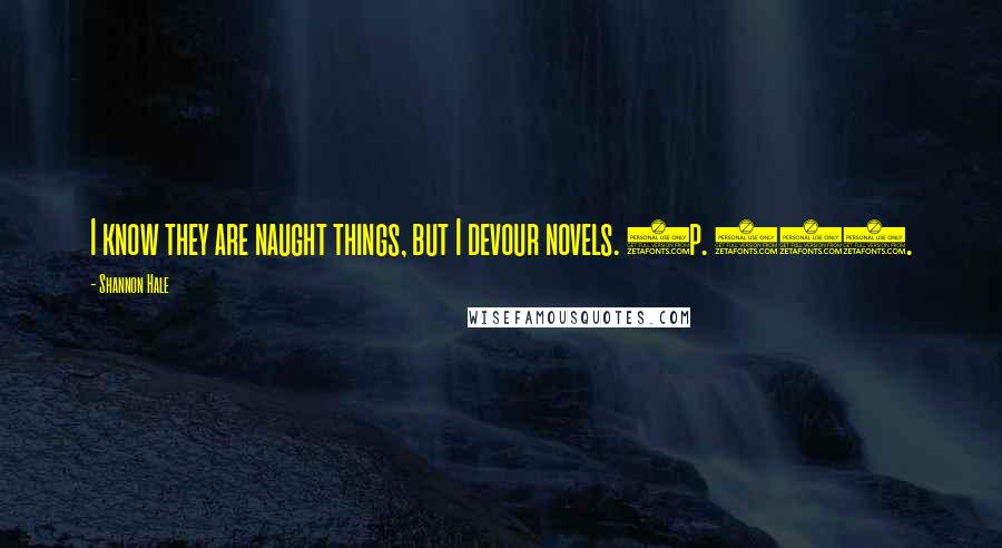 Shannon Hale Quotes: I know they are naught things, but I devour novels. (p. 57).