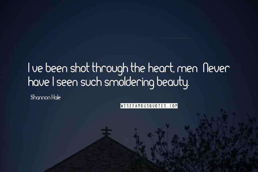 Shannon Hale Quotes: I've been shot through the heart, men! Never have I seen such smoldering beauty.