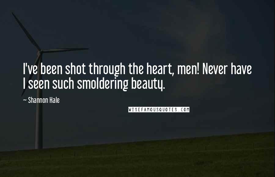 Shannon Hale Quotes: I've been shot through the heart, men! Never have I seen such smoldering beauty.