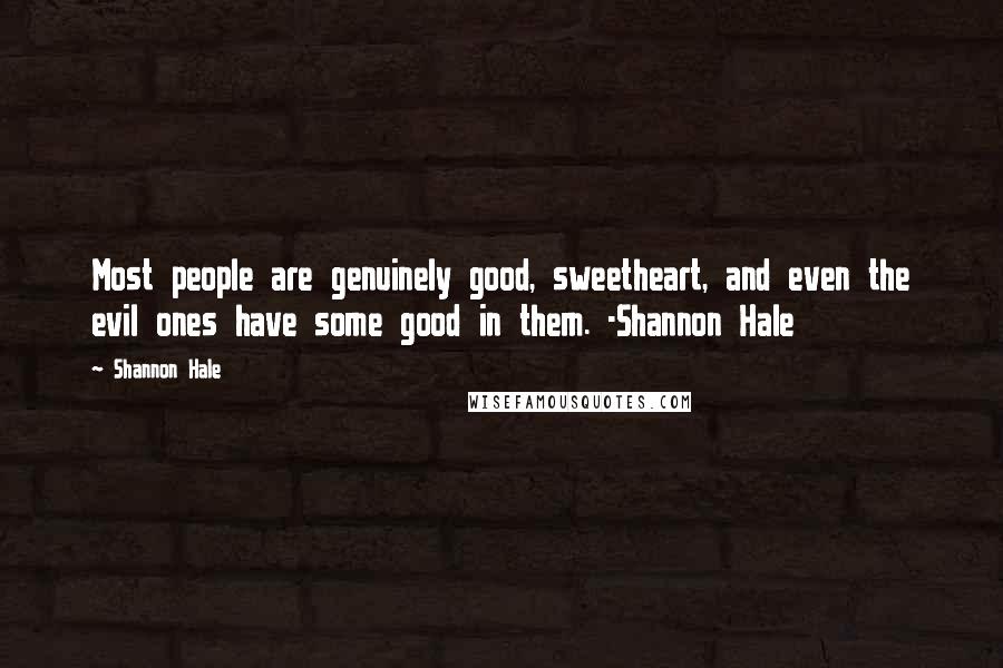 Shannon Hale Quotes: Most people are genuinely good, sweetheart, and even the evil ones have some good in them. -Shannon Hale
