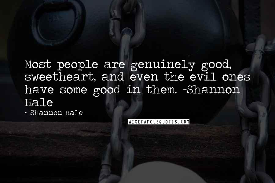 Shannon Hale Quotes: Most people are genuinely good, sweetheart, and even the evil ones have some good in them. -Shannon Hale