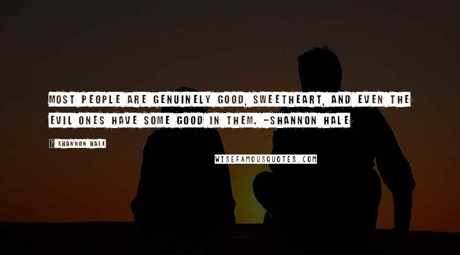 Shannon Hale Quotes: Most people are genuinely good, sweetheart, and even the evil ones have some good in them. -Shannon Hale