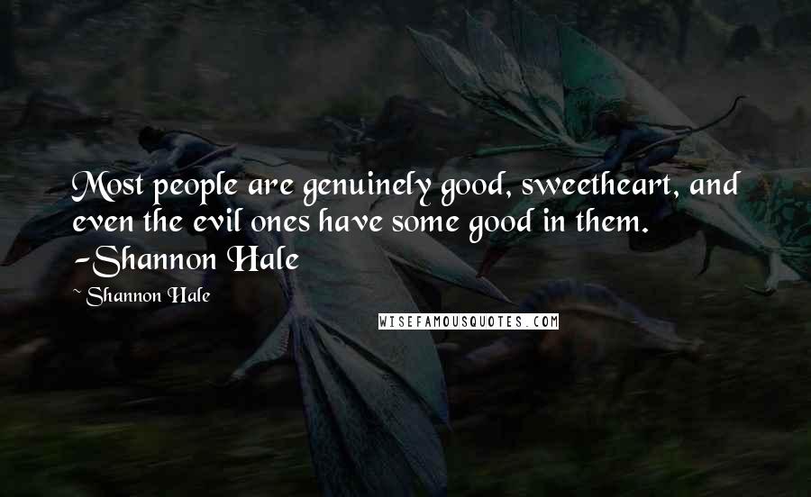 Shannon Hale Quotes: Most people are genuinely good, sweetheart, and even the evil ones have some good in them. -Shannon Hale