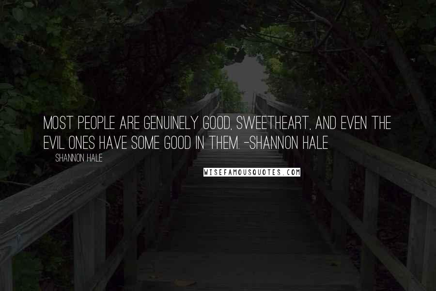 Shannon Hale Quotes: Most people are genuinely good, sweetheart, and even the evil ones have some good in them. -Shannon Hale