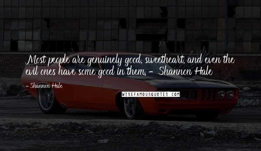 Shannon Hale Quotes: Most people are genuinely good, sweetheart, and even the evil ones have some good in them. -Shannon Hale