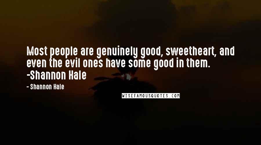 Shannon Hale Quotes: Most people are genuinely good, sweetheart, and even the evil ones have some good in them. -Shannon Hale