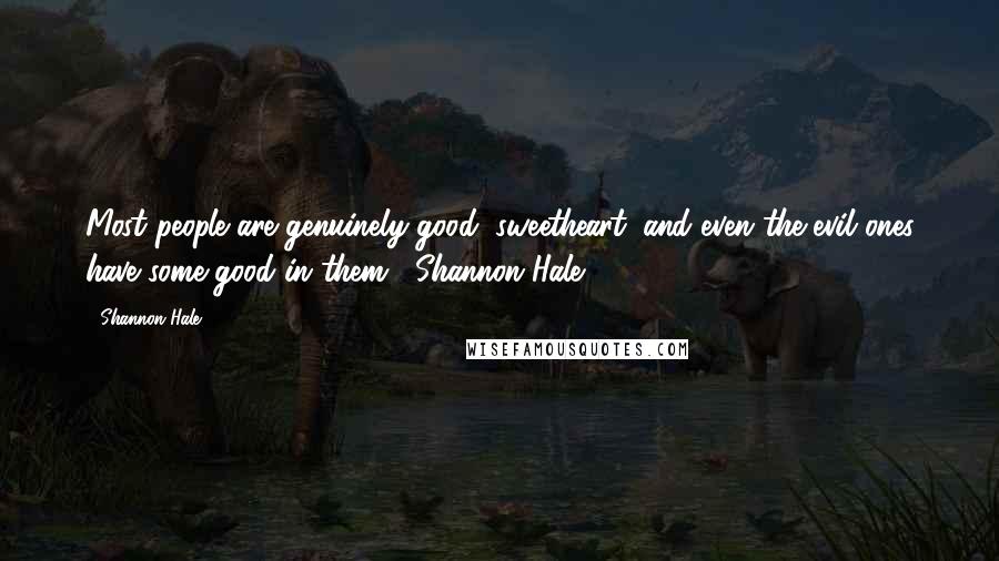 Shannon Hale Quotes: Most people are genuinely good, sweetheart, and even the evil ones have some good in them. -Shannon Hale