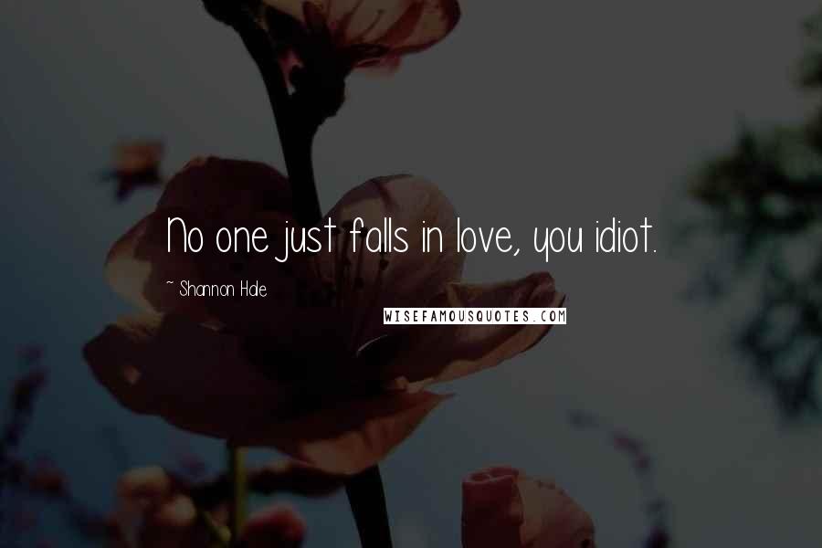 Shannon Hale Quotes: No one just falls in love, you idiot.