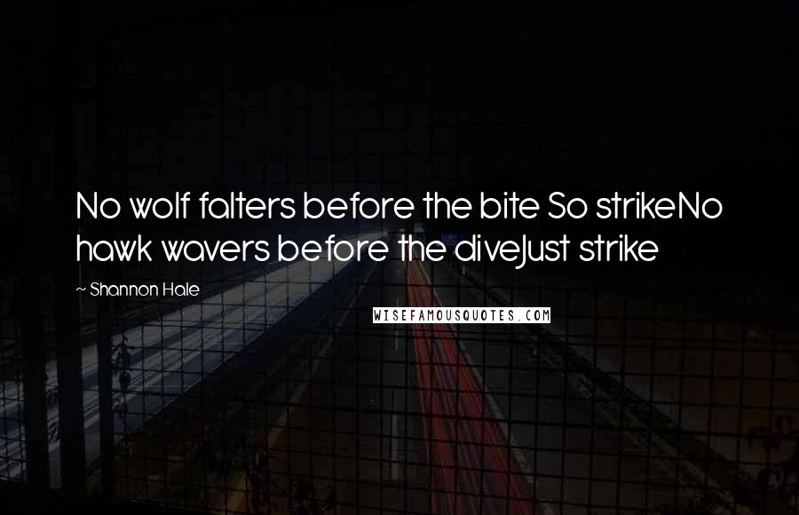 Shannon Hale Quotes: No wolf falters before the bite So strikeNo hawk wavers before the diveJust strike