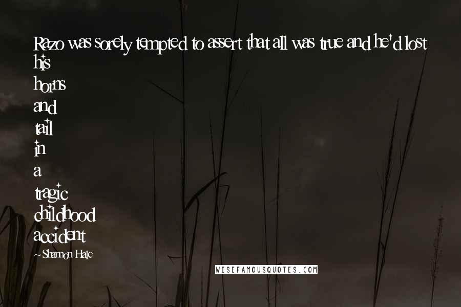 Shannon Hale Quotes: Razo was sorely tempted to assert that all was true and he'd lost his horns and tail in a tragic childhood accident