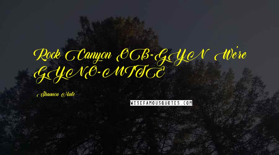 Shannon Hale Quotes: Rock Canyon OB-GYN: We're GYNO-MITE!