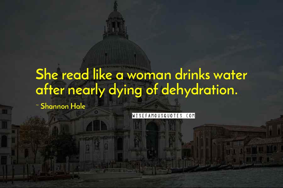 Shannon Hale Quotes: She read like a woman drinks water after nearly dying of dehydration.