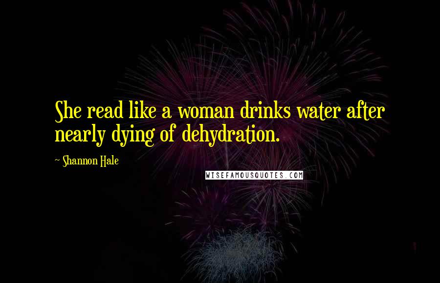 Shannon Hale Quotes: She read like a woman drinks water after nearly dying of dehydration.