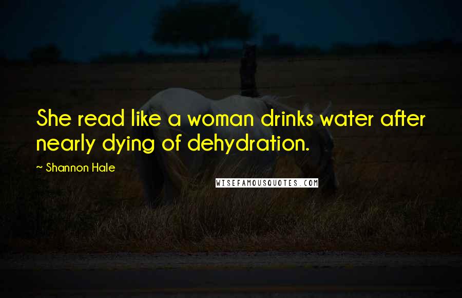 Shannon Hale Quotes: She read like a woman drinks water after nearly dying of dehydration.