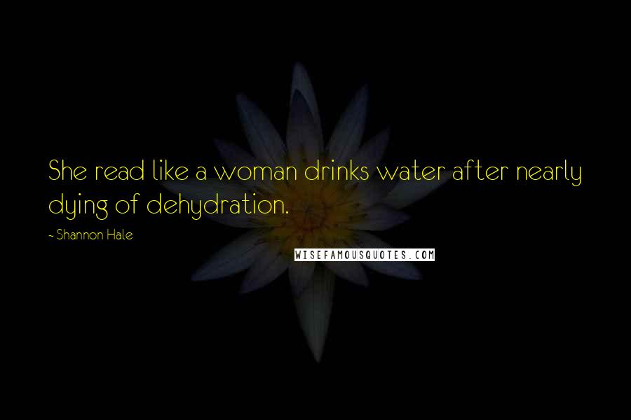 Shannon Hale Quotes: She read like a woman drinks water after nearly dying of dehydration.