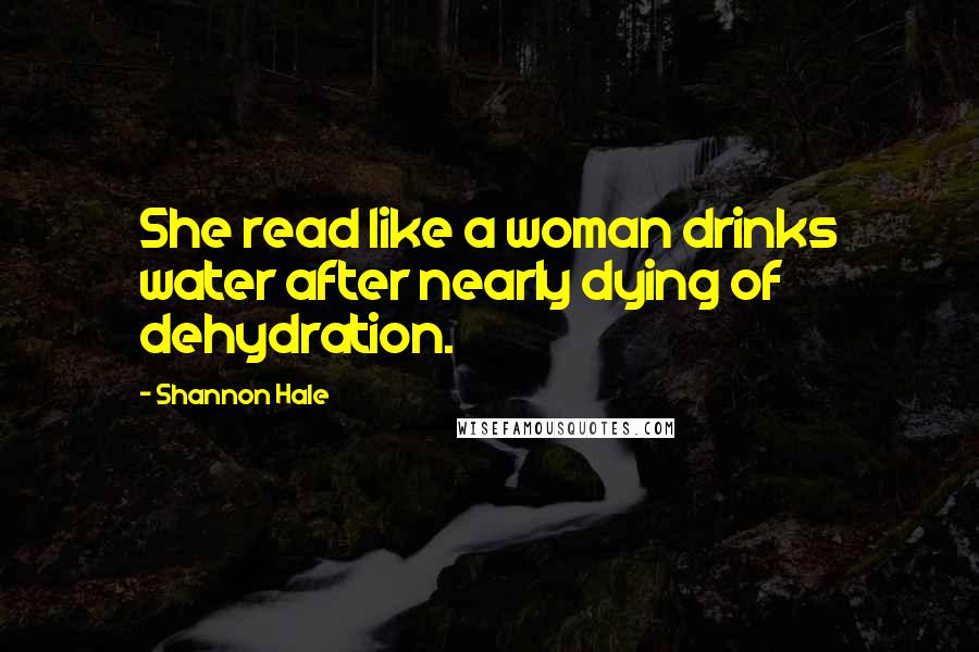 Shannon Hale Quotes: She read like a woman drinks water after nearly dying of dehydration.