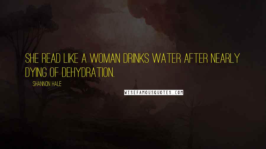 Shannon Hale Quotes: She read like a woman drinks water after nearly dying of dehydration.