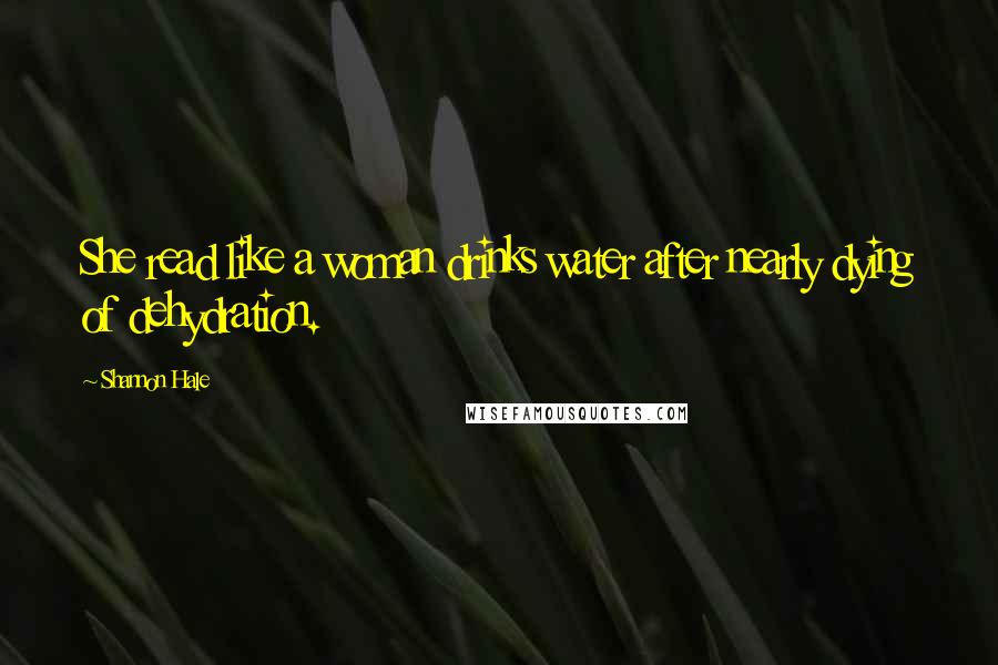 Shannon Hale Quotes: She read like a woman drinks water after nearly dying of dehydration.