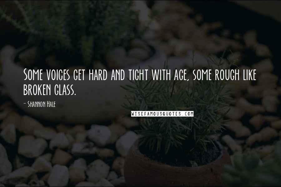 Shannon Hale Quotes: Some voices get hard and tight with age, some rough like broken glass.