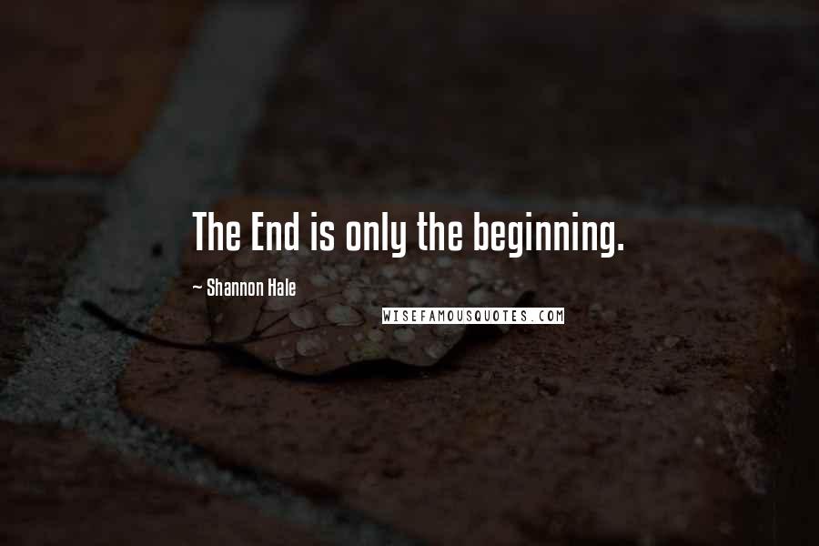 Shannon Hale Quotes: The End is only the beginning.