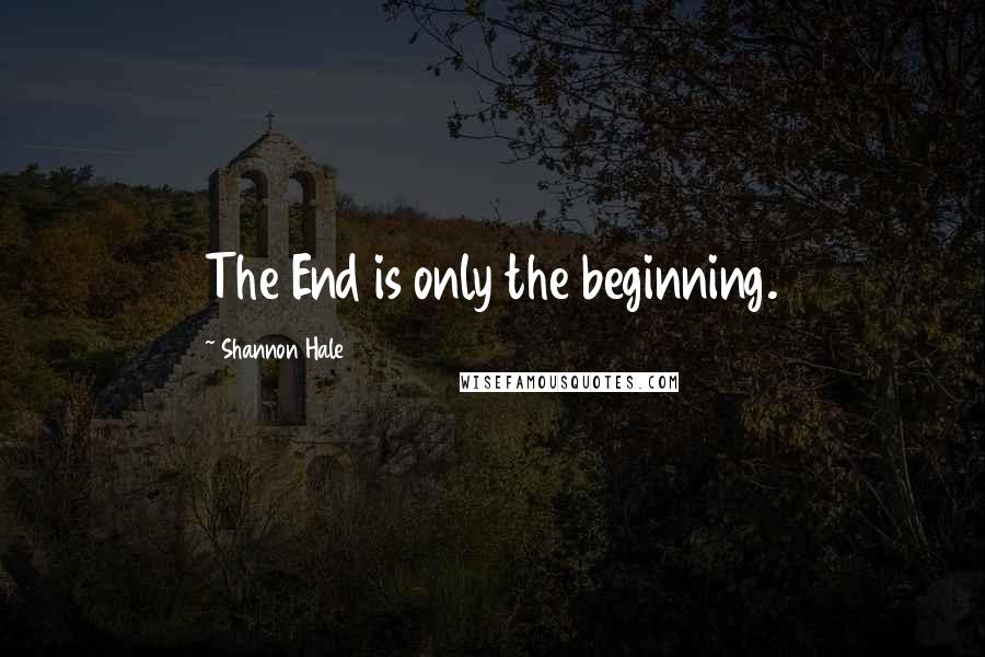 Shannon Hale Quotes: The End is only the beginning.