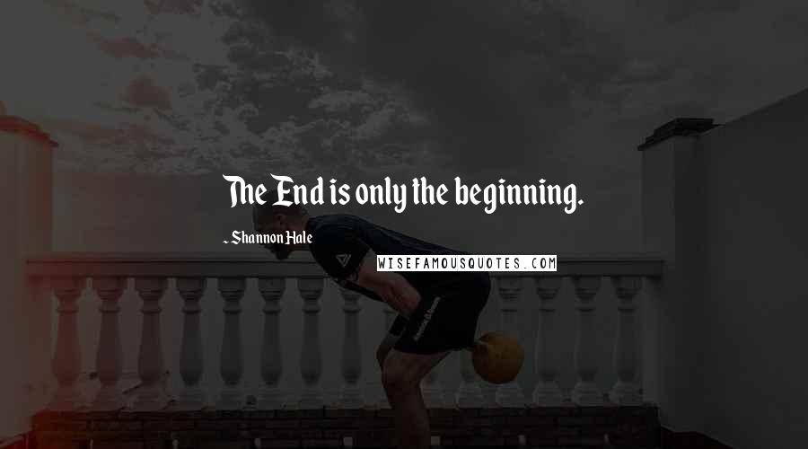 Shannon Hale Quotes: The End is only the beginning.