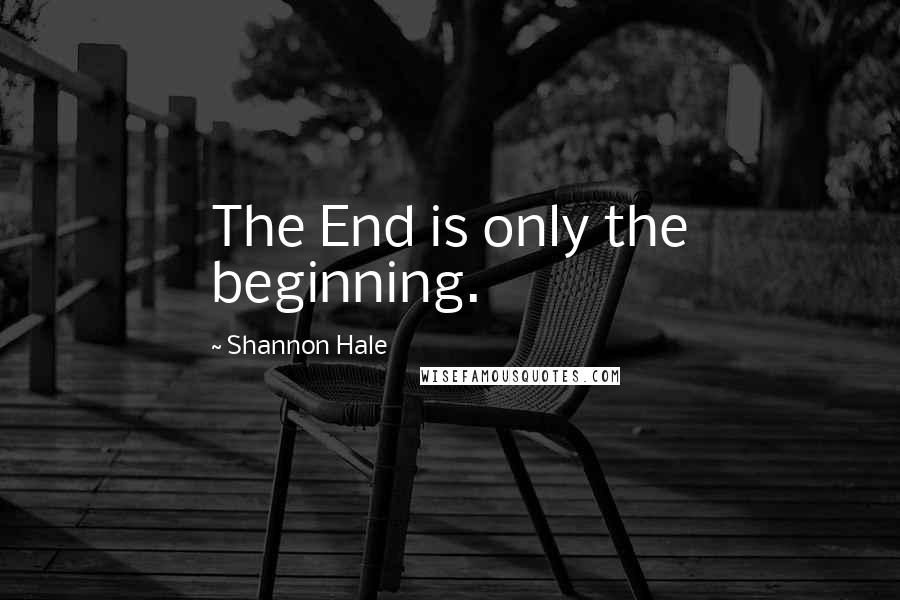 Shannon Hale Quotes: The End is only the beginning.