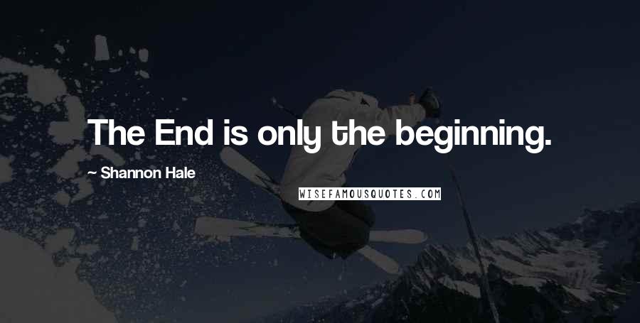 Shannon Hale Quotes: The End is only the beginning.