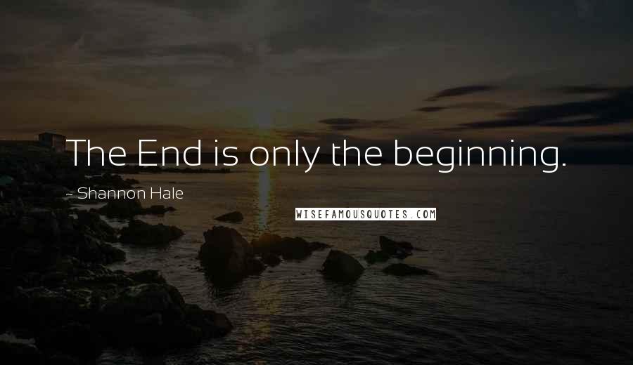 Shannon Hale Quotes: The End is only the beginning.