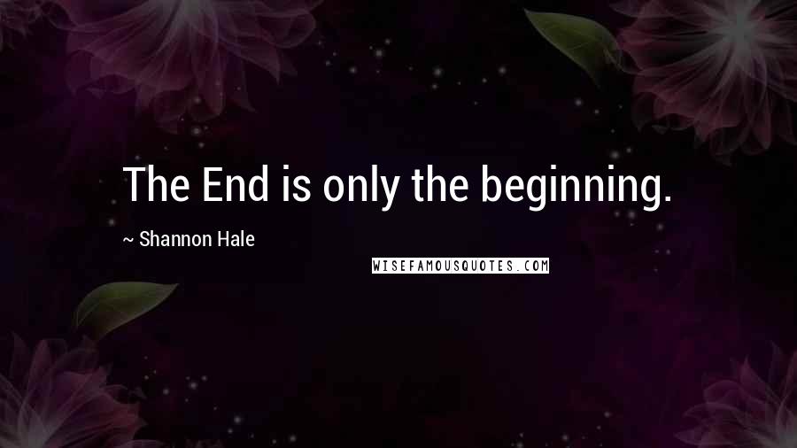 Shannon Hale Quotes: The End is only the beginning.