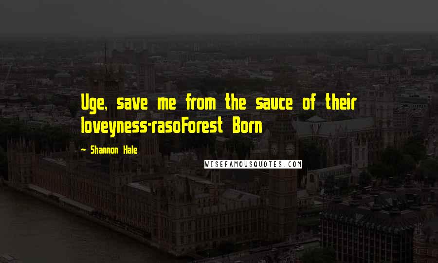 Shannon Hale Quotes: Uge, save me from the sauce of their loveyness-rasoForest Born