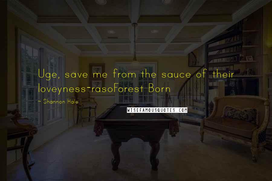 Shannon Hale Quotes: Uge, save me from the sauce of their loveyness-rasoForest Born