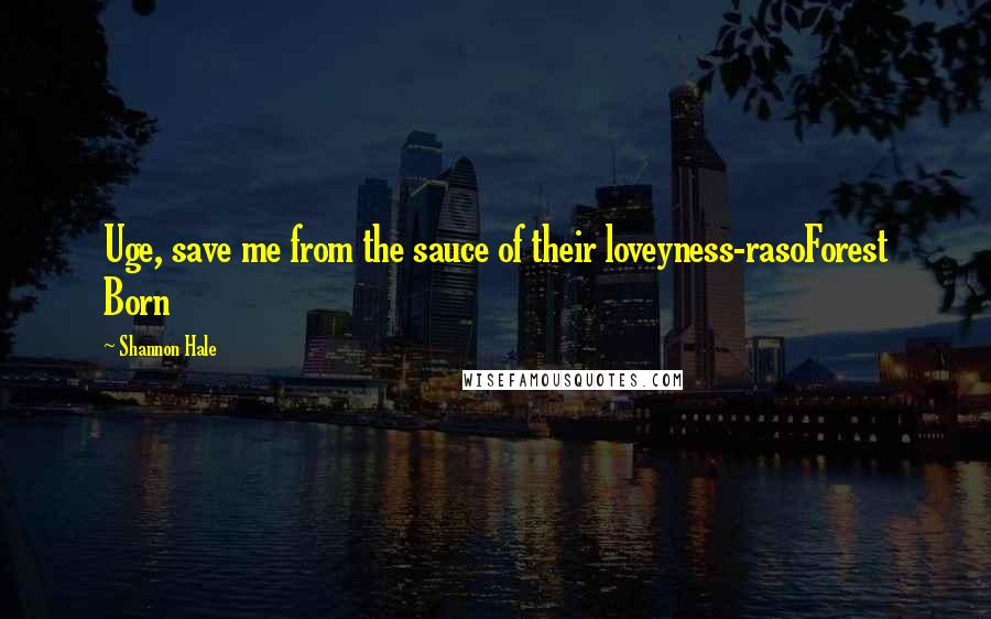 Shannon Hale Quotes: Uge, save me from the sauce of their loveyness-rasoForest Born