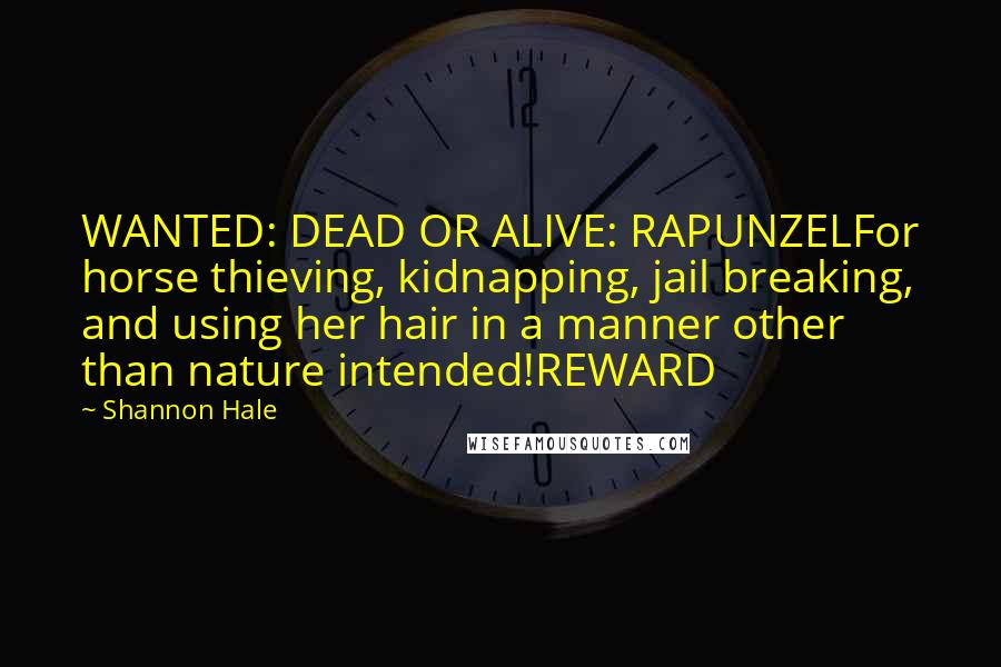 Shannon Hale Quotes: WANTED: DEAD OR ALIVE: RAPUNZELFor horse thieving, kidnapping, jail breaking, and using her hair in a manner other than nature intended!REWARD