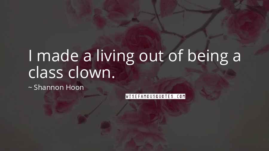 Shannon Hoon Quotes: I made a living out of being a class clown.