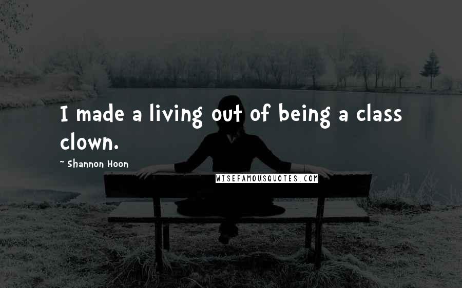 Shannon Hoon Quotes: I made a living out of being a class clown.