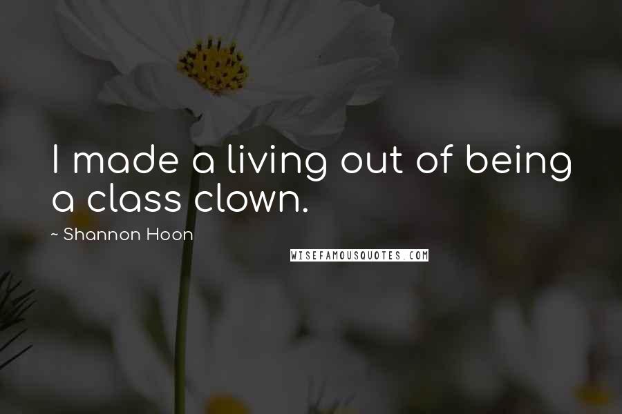 Shannon Hoon Quotes: I made a living out of being a class clown.