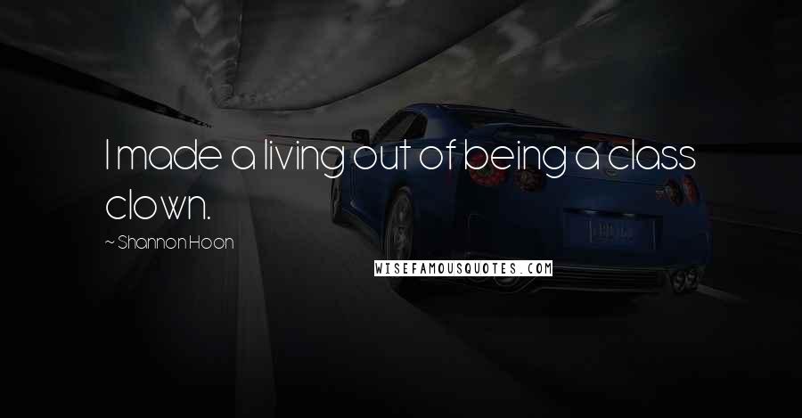 Shannon Hoon Quotes: I made a living out of being a class clown.