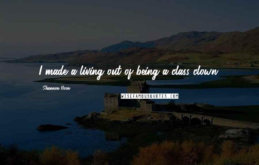 Shannon Hoon Quotes: I made a living out of being a class clown.