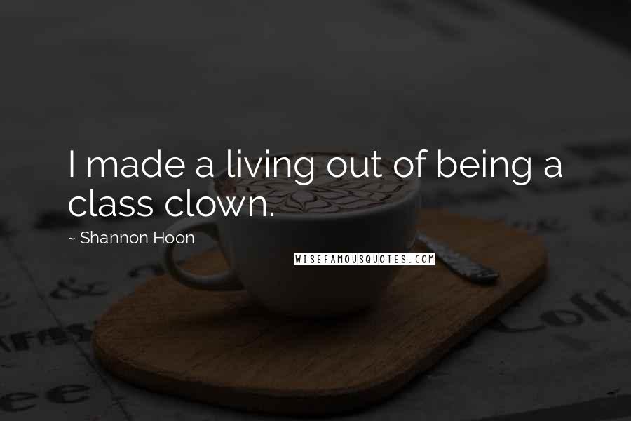 Shannon Hoon Quotes: I made a living out of being a class clown.