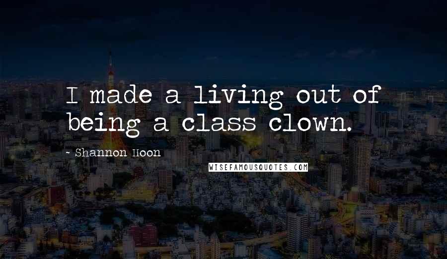 Shannon Hoon Quotes: I made a living out of being a class clown.