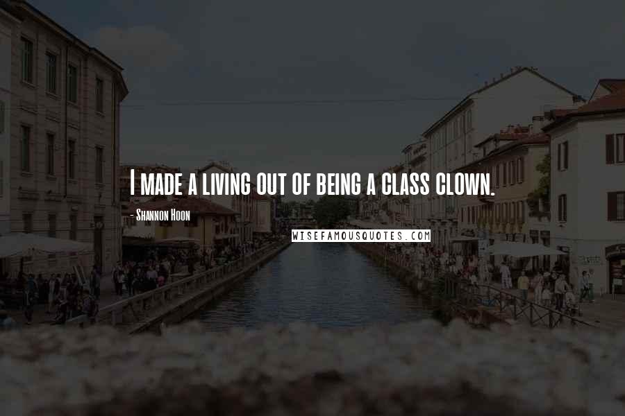 Shannon Hoon Quotes: I made a living out of being a class clown.