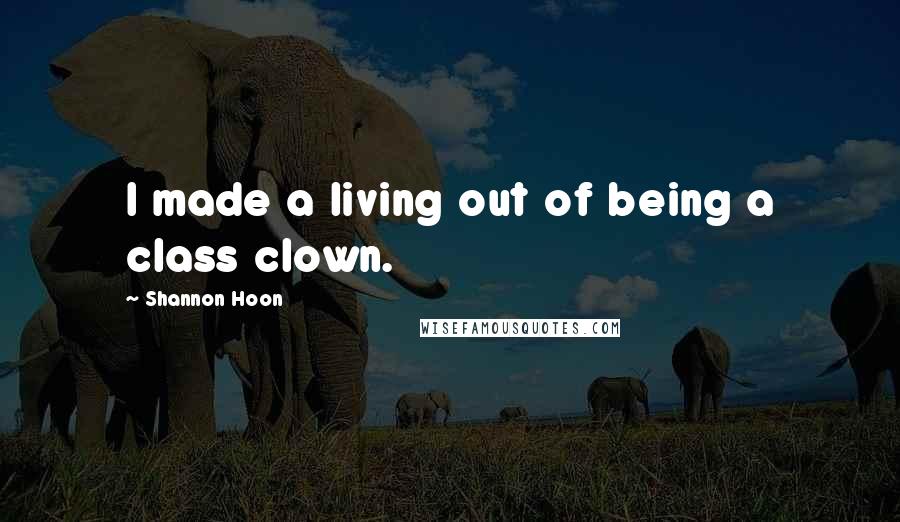 Shannon Hoon Quotes: I made a living out of being a class clown.