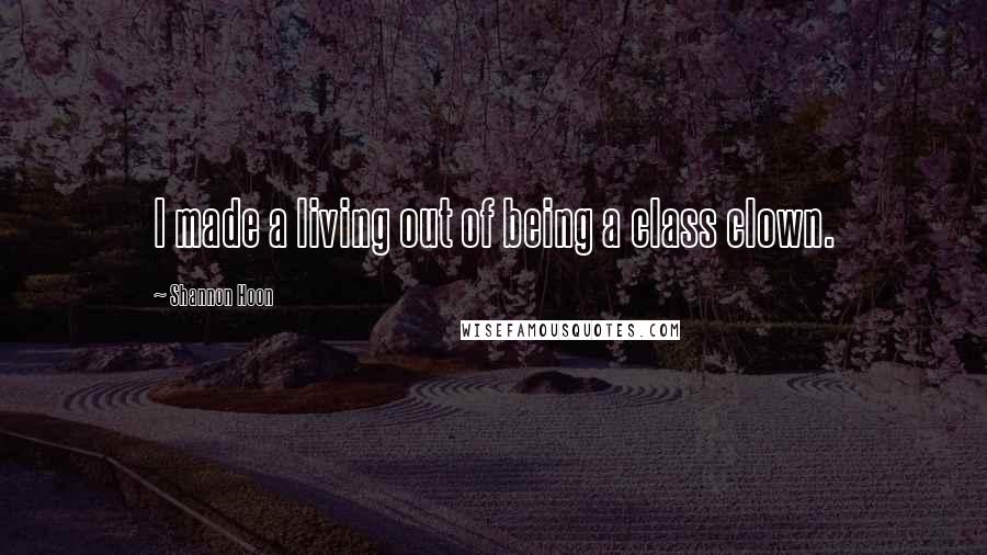 Shannon Hoon Quotes: I made a living out of being a class clown.