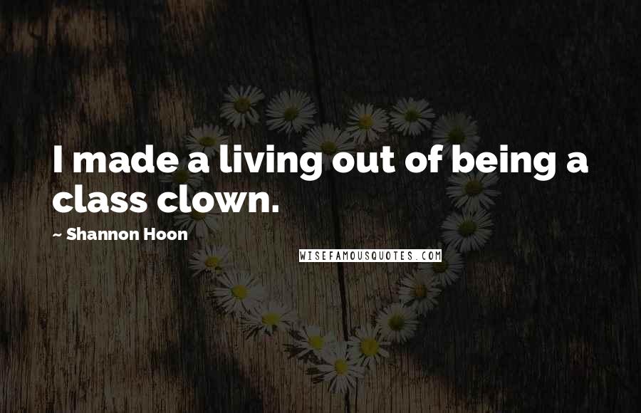 Shannon Hoon Quotes: I made a living out of being a class clown.