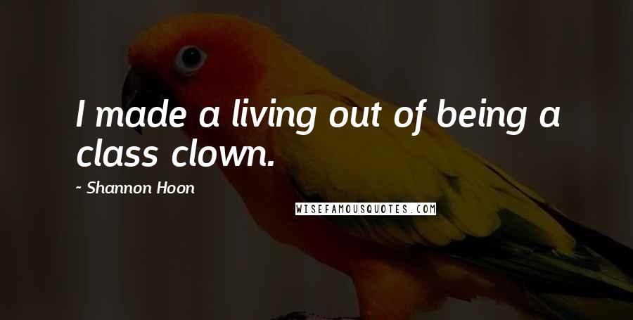 Shannon Hoon Quotes: I made a living out of being a class clown.