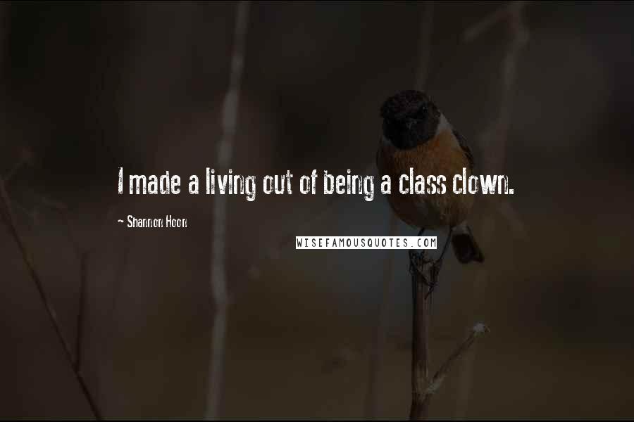 Shannon Hoon Quotes: I made a living out of being a class clown.